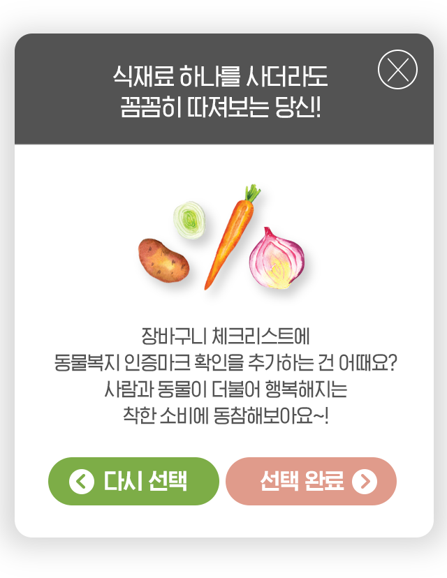 식재료 하나를 사더라도 꼼꼼히 따져보는 당신! 장바구니 체크리스트에 동물복지 인증마크 확인을 추가하는 건 어때요? 사람과 동물이 더불어 행복해지는 착한 소비에 동참해보아요~!